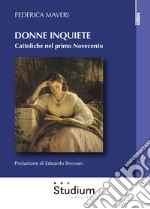 Donne inquiete. Cattoliche nel primo Novecento libro