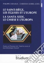 Le Saint-Siège, les églises et l'Europe. La Santa Sede, le chiese e l'Europa. études en l'honneur de Jean-Dominique Dorand libro