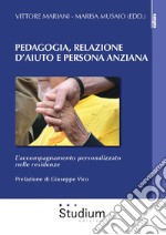 Pedagogia, relazione d'aiuto e persona anziana. L'accompagnamento personalizzato nelle residenze libro