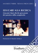 Educare alla ricerca. Giovanni Maria Bertin precursore del pensiero della complessità libro