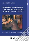 Formazione iniziale e reclutamento degli insegnanti in Italia. Percorso storico e prospettive pedagogiche libro
