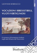 Vocazioni irresistibili, vuoti vertiginosi. Il romanzo di formazione italiano negli anni Ottanta del Novecento libro