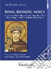 Roma, Bisanzio, Mosca. Le concezioni di «impero» e di «popolo di Dio» nello sviluppo culturale dell'Europa orientale libro