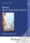 Roma negli scrittori italiani. Da Dante a Palazzeschi libro