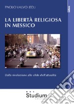 La libertà religiosa in Messico. Dalla rivoluzione alle sfide dell'attualità libro