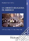 La libertà religiosa in Messico. Dalla rivoluzione alle sfide dell'attualità libro