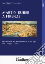 Martin Buber a Firenze. Dallo studio del Rinascimento al dialogo con Giorgio La Pira libro
