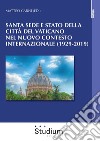 Santa Sede e Stato della Città del Vaticano nel nuovo contesto internazionale (1929-2019) libro