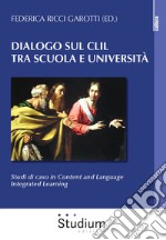 Dialogo sul CLIL tra scuola e università. Studi di caso in content and language integrated learning libro