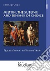 Milton, the sublime and dramas of choice. Figures of heroic and literary virtue libro