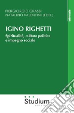 Igino Righetti. Spiritualità, cultura politica e impegno sociale libro