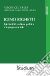 Igino Righetti. Spiritualità, cultura politica e impegno sociale libro