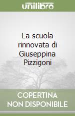 La scuola rinnovata di Giuseppina Pizzigoni libro