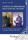 Cattolici di opposizione negli anni del fascismo. Alcide De Gasperi e Stefano Jacini fra politica e cultura (1923-1943) libro
