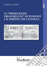 La «democrazia organizzata» di Toniolo e il partito dei cattolici libro