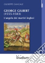 George Gilbert (1555-1583). L'angelo dei martiri inglesi libro