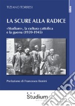 La scure alla radice. «Studium», la cultura cattolica e la guerra (1939-1945)