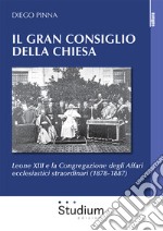 Il gran consiglio della Chiesa. Leone XIII e la Congregazione degli Affari ecclesiastici straordinari (1878-1887) libro