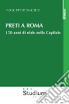Preti a Roma. 150 anni di sfide nella Capitale libro di D'Angelo Augusto