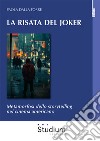 La risata del Joker. Metamorfosi dello storytelling nel cinema americano libro di Dalla Torre Paola