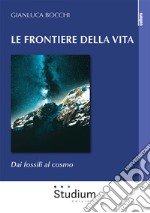 Le frontiere della vita. Dai fossili al cosmo libro