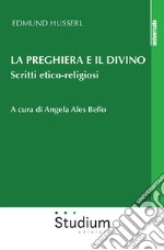 La preghiera e il divino. Scritti etico-religiosi libro