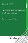 La preghiera e il divino. Scritti etico-religiosi libro