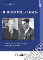 Il senso della storia. Il confronto tra Karl Löwith e Reinhold Niebuhr libro