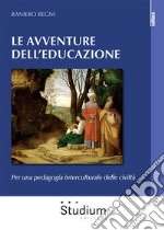 Le avventura dell'educazione. Per una pedagogia interculturale delle civiltà libro