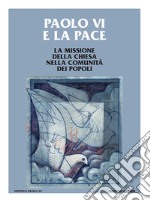 Paolo VI e la pace. La missione della Chiesa nella comunità dei popoli libro