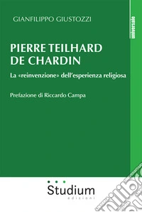 Pierre Teilhard de Chardin. La «reinvenzione» dell'esperienza religiosa