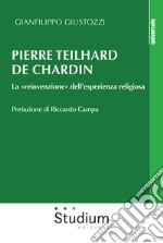 Pierre Teilhard de Chardin. La «reinvenzione» dell'esperienza religiosa