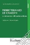 Pierre Teilhard de Chardin. La «reinvenzione» dell'esperienza religiosa libro di Giustozzi Gianfilippo
