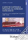 L'Azione Cattolica italiana al Concilio Vaticano II. Aspetti storici e prospettive teologiche (1959-1969) libro