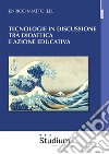 Tecnologie in discussione tra didattica e azione educativa libro