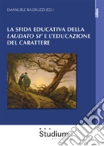 La sfida educativa del «Laudato si'» e l'educazione del carattere libro