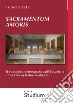 Sacramentum amoris. Trattatistica e innografia sull'Eucaristia nella Chiesa latina medievale