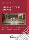 Sacramentum amoris. Trattatistica e innografia sull'Eucaristia nella Chiesa latina medievale libro di Luiselli Bruno