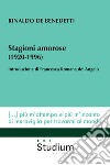 Stagioni amorose (1920-1996) libro di De Benedetti Rinaldo