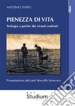 Pienezza di vita. Teologia a partire dai vissuti credenti libro