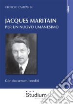 Jacques Maritain. Per un nuovo umanesimo libro