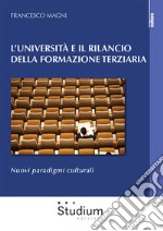 L'Università e il rilancio della formazione terziaria. Nuovi paradigmi culturali libro