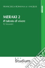 Meraki. Il talento di vivere. 12 incontri. Vol. 2 libro