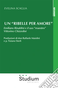 Un «ribelle per amore». Emiliano Rinaldini e il suo «maestro» Vittorino Chizzolini libro