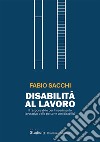 Disabilità al lavoro. Il responsabile per l'inserimento lavorativo delle persone con disabilità libro