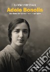Adele Bonolis. Una donna del Novecento e le sue opere libro