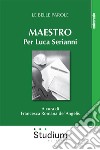 Maestro. Per Luca Serianni libro