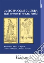 La storia come cultura. Studi in onore di Roberto Pertici