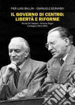 Il governo di centro: libertà e riforme. Alcide De Gasperi - Antonio Segni. Carteggio (1943-1954) libro