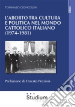 L'aborto tra cultura e politica nel mondo cattolico italiano (1974-1981)